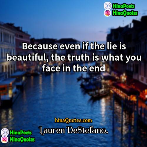 Lauren DeStefano Quotes | Because even if the lie is beautiful,